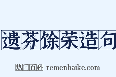 遗芬馀荣造句是什么意思的图片
